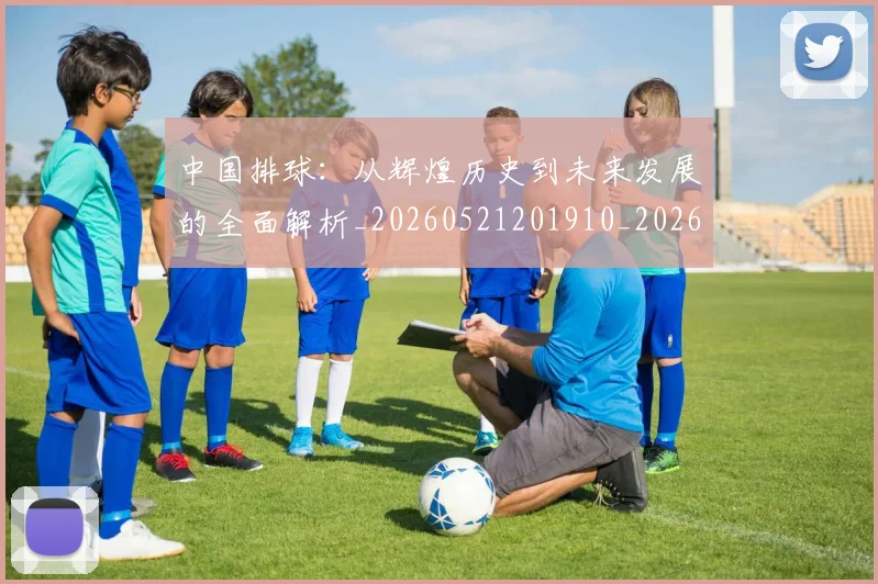 中国排球：从辉煌历史到未来发展的全面解析_20260521201910_20260608142346